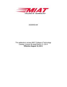 ADDENDUM  This addendum revises MIAT College of Technology Catalog, Volume 58 dated March 21, 2014 Effective August 18, 2014