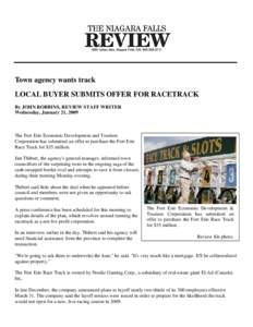 Town agency wants track LOCAL BUYER SUBMITS OFFER FOR RACETRACK By JOHN ROBBINS, REVIEW STAFF WRITER Wednesday, January 21, 2009  The Fort Erie Economic Development and Tourism