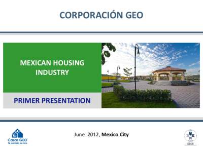 CORPORACIÓN GEO  MEXICAN HOUSING INDUSTRY PRIMER PRESENTATION