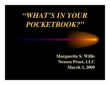 “WHAT’S IN YOUR POCKETBOOK?” Marguerite S. Willis Nexsen Pruet, LLC March 3, 2009