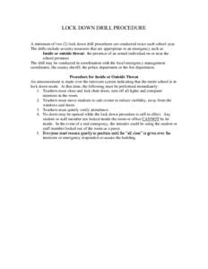 LOCK DOWN DRILL PROCEDURE A minimum of two (2) lock down drill procedures are conducted twice each school year. The drills include security measures that are appropriate to an emergency such as: Inside or outside threat: