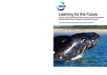 Learning for the Future Lessons Learned and Documentation of the Process of Independent Scientific Review Panel for Western Gray Whales in Sakhalin Mark Halle (consultant) with research assistance from Chloe Hill  INTERN