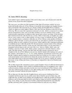 Slaughterhouse Cases  Mr. Justice FIELD, dissenting: I am unable to agree with the majority of the court in these cases, and will proceed to state the reasons of my dissent from their judgment. The cases grow out of the 