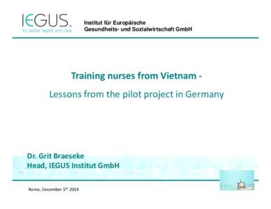 Institut für Europäische Gesundheits- und Sozialwirtschaft GmbH Training nurses from Vietnam Lessons from the pilot project in Germany  Dr. Grit Braeseke