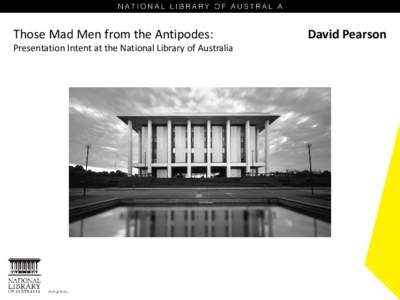 Those Mad Men from the Antipodes: Presentation Intent at the National Library of Australia David Pearson  What do we need to do?