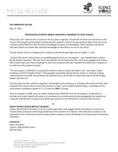 FOR IMMEDIATE RELEASE May 23, 2014 PROFESSIONAL SCIENTIST BRINGS INNOVATIVE PROGRAM TO LOCAL SCHOOL (Vancouver, BC)—Science class at school is about to get an upgrade. Through the Scientists and Innovators in the Schoo
