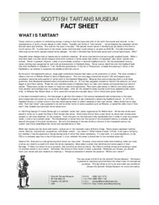 SCOTTISH TARTANS MUSEUM  FACT SHEET WHAT IS TARTAN? Tartan refers to a pattern of interlocking stripes, running in both the warp and weft of the cloth (horizontal and vertical), or any representation of such a woven desi