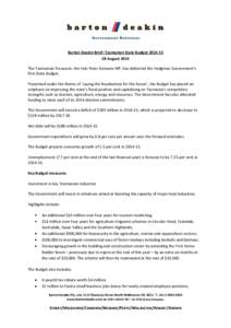 Barton Deakin Brief: Tasmanian State BudgetAugust 2014 The Tasmanian Treasurer, the Hon Peter Gutwein MP, has delivered the Hodgman Government’s first State Budget. Presented under the theme of ‘Laying th