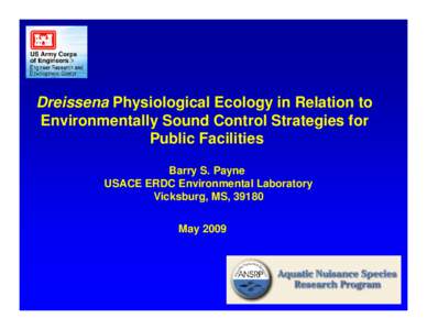 Dreissena Physiological Ecology in Relation to Environmentally Sound Control Strategies for Public Facilities Barry S. Payne USACE ERDC Environmental Laboratory Vicksburg, MS, 39180