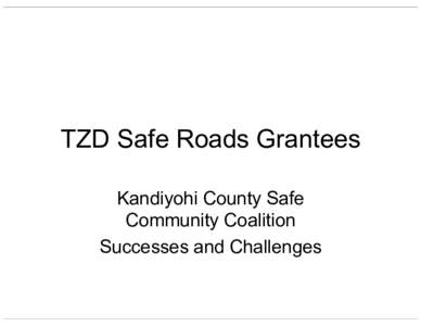 TZD Safe Roads Grantees Kandiyohi County Safe Community Coalition Successes and Challenges  Kandiyohi County