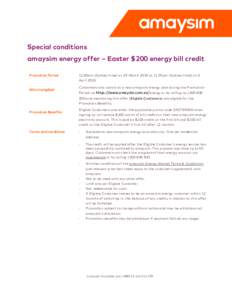 Special conditions amaysim energy offer – Easter $200 energy bill credit Promotion Period Who is eligible?