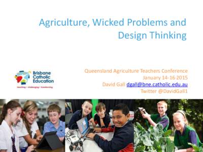 Agriculture, Wicked Problems and Design Thinking Queensland Agriculture Teachers Conference JanuaryDavid Gall 