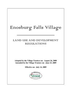 Enosburg Falls Village LAND USE AND DEVELOPMENT REGULATIONS Adopted by the Village Trustees on: August 26, 2008 Amended by the Village Trustees on: June 23, 2009