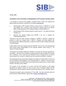 20 May 2005 Consultation on the Third Edition of Standardisation of PFI Contracts, Northern Ireland I am pleased to announce that Strategic Investment Board Limited has published the following draft documents for consult