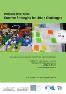 Designing Smart Cities:  Creative Strategies for Urban Challenges Innovative project seminar combining Design Thinking and Business Modelling Students from every discipline are welcome