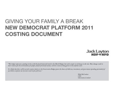 Giving Your Family a Break New Democrat Platform 2011 Costing DOCUMENT “This budget represents a package in line with the fiscal framework noted in the March Budget, but with a major set of changes in the mix. These ch