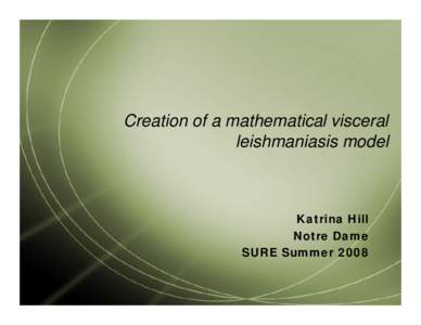 Creation of a mathematical visceral leishmaniasis model Katrina Hill Notre Dame SURE Summer 2008