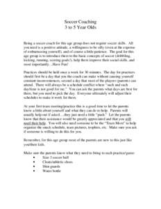 Soccer Coaching 3 to 5 Year Olds Being a soccer coach for this age group does not require soccer skills. All you need is a positive attitude, a willingness to be silly (even at the expense of embarrassing yourself), and 