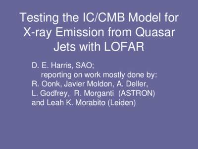 Testing the IC/CMB Model for X-ray Emission from Quasar Jets with LOFAR D. E. Harris, SAO; reporting on work mostly done by: R. Oonk, Javier Moldon, A. Deller,