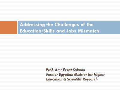 Addressing the Challenges of the Education/Skills and Jobs Mismatch Prof. Amr Ezzat Salama Former Egyptian Minister for Higher Education & Scientific Research