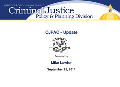 CJPAC - Update  Presented by Mike Lawlor September 25, 2014