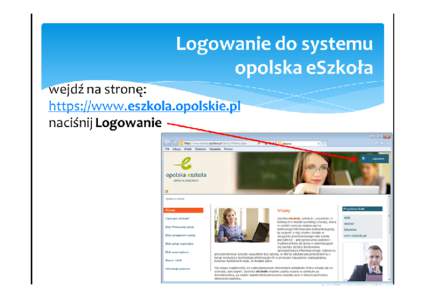 Logowanie do systemu opolska eSzkoła wejdź na stronę: https://www.eszkola.opolskie.pl naciśnij Logowanie