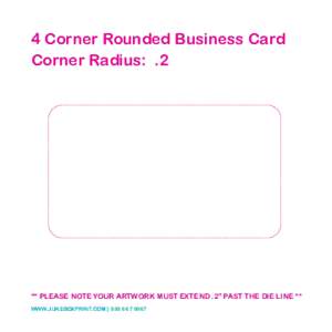 4 Corner Rounded Business Card Corner Radius: .2 ** PLEASE NOTE YOUR ARTWORK MUST EXTEND .2” PAST THE DIE LINE ** WWW.JUKEBOXPRINT.COM } 