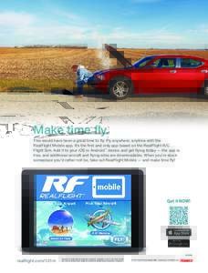 Make time fly. This would have been a great time to fly. Fly anywhere, anytime with the RealFlight Mobile app. It’s the first and only app based on the RealFlight R/C Flight Sim. Add it to your iOS or Android™ device