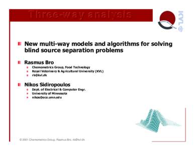 Three-way analysis New multi-way models and algorithms for solving blind source separation problems Rasmus Bro Chemometrics Group, Food Technology Royal Veterinary & Agricultural University (KVL)