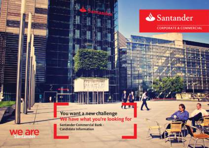 You want a new challenge We have what you’re looking for Santander Commercial Bank Candidate Information Rest of Europe