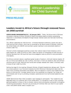 PRESS RELEASE  Leaders invest in Africa’s future through renewed focus on child survival ADDIS ABABA/WASHINGTON D.C., 16 January 2013 – Today, the Government of Ethiopia convened a meeting of African Ministers of Hea