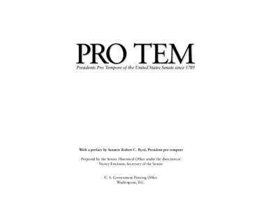 Pro Tem Presidents Pro Tempore of the United States Senate since 1789 With a preface by Senator Robert C. Byrd, President pro tempore Prepared by the Senate Historical Office under the direction of Nancy Erickson, Secret