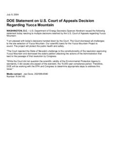 July 9, 2004  DOE Statement on U.S. Court of Appeals Decision Regarding Yucca Mountain WASHINGTON, D.C. - U.S. Department of Energy Secretary Spencer Abraham issued the following statement today reacting to multiple deci