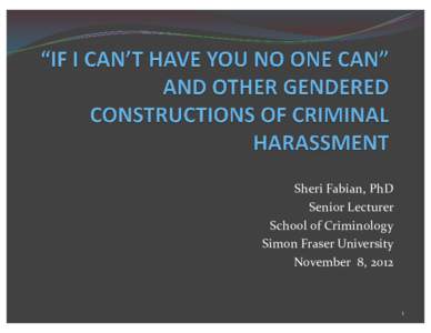 Sheri Fabian, PhD Senior Lecturer School of Criminology Simon Fraser University November 8, 2012