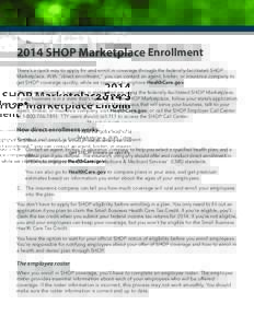 2014 SHOP Marketplace Enrollment There’s a quick way to apply for and enroll in coverage through the federally-facilitated SHOP Marketplace. With “direct enrollment,” you can contact an agent, broker, or insurance 