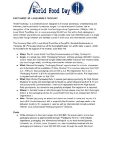   FACT SHEET: ST. LOUIS WORLD FOOD DAY    World Food Day­ is a worldwide event designed to increase awareness, understanding and  informed, year­round action to alleviate hunger. It is obs