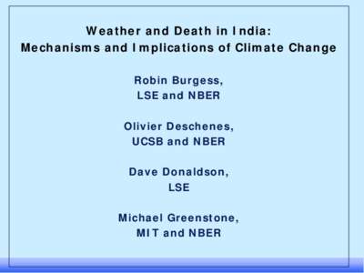 Weather and Death in India: Mechanisms and Implications of Climate Change Robin Burgess, LSE and NBER Olivier Deschenes, UCSB and NBER