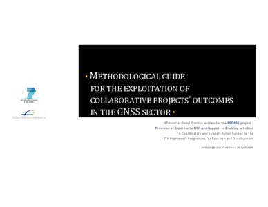  METHODOLOGICAL GUIDE FOR THE EXPLOITATION OF COLLABORATIVE PROJECTS’ OUTCOMES IN THE GNSS SECTOR   Manual of Good Practice written for the PEGASE project  Provision of Expertise to GSA And Support to Enabling acti