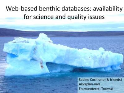 Web-based benthic databases: availability for science and quality issues Sabine Cochrane (& friends) Akvaplan-niva Framsenteret, Tromsø