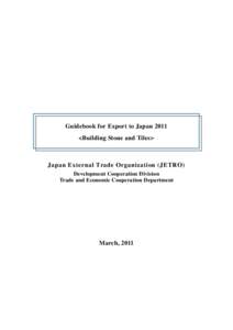 Guidebook for Export to Japan 2011 <Building Stone and Tiles> Japan External Trade Organization (JETRO) Development Cooperation Division Trade and Economic Cooperation Department