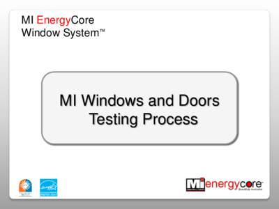 MI EnergyCore Window System™ The Testing Process  MI Windows and Doors