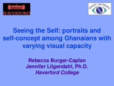 Seeing the Self:  portraits and self-perception among Ghanaians with varying visual capacity  Rebecca Burger-Caplan and  Jennifer Lilgendahl, Ph.D. Haverford College