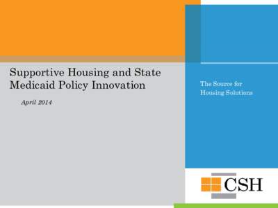 Supportive Housing and State Medicaid Policy Innovation April 2014 The Source for Housing Solutions