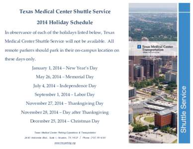 Texas Medical Center Shuttle Service 2014 Holiday Schedule In observance of each of the holidays listed below, Texas Medical Center Shuttle Service will not be available. All remote parkers should park in their on-campus
