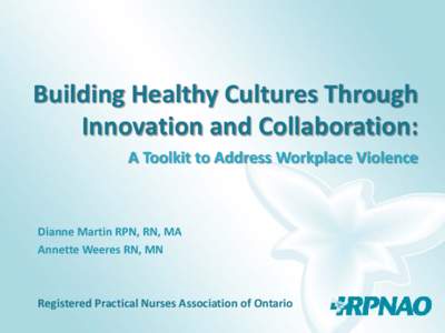 Building Healthy Cultures Through Innovation and Collaboration: A Toolkit to Address Workplace Violence Dianne Martin RPN, RN, MA Annette Weeres RN, MN