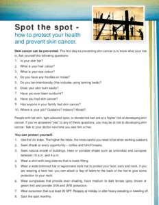 Spot the spot how to protect your health and prevent skin cancer. Skin cancer can be prevented. The first step to preventing skin cancer is to know what your risk is. Ask yourself the following questions: 1. Is your skin