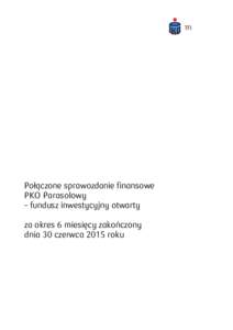 Połączone sprawozdanie finansowe PKO Parasolowy – fundusz inwestycyjny otwarty za okres 6 miesięcy zakończony dnia 30 czerwca 2015 roku