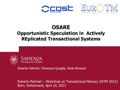 OSARE  Opportunistic Speculation in Actively REplicated Transactional Systems  Roberto Palmieri, Francesco Quaglia, Paolo Romano