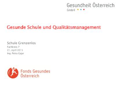 Gesunde Schule und Qualitätsmanagement Schule Grenzenlos FachkreisApril 2015 Ing. Petra Gajar