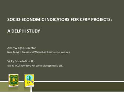 SOCIO-ECONOMIC INDICATORS FOR CFRP PROJECTS: A DELPHI STUDY Andrew Egan, Director New Mexico Forest and Watershed Restoration Institute
